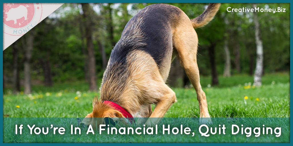 If You're In A Financial Hole, Quit Digging - Creative Money
